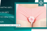 Đi khám ngay khi có biểu hiện bị viêm vùng kín – Cẩn thận kẻo vô sinh