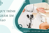 Quy trình khám âm đạo như thế nào? – Giới thiệu cơ sở khám âm đạo uy tín tại Hà Nội